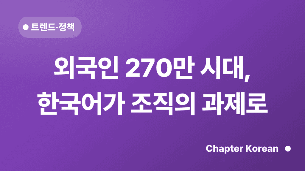 외국인 270만 시대, 한국어가 조직의 과제로 — 챕터코리안 블로그 썸네일